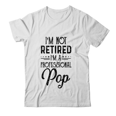 I'm Not Retired A Professional Pop Funny Father Day Shirt & Hoodie | siriusteestore