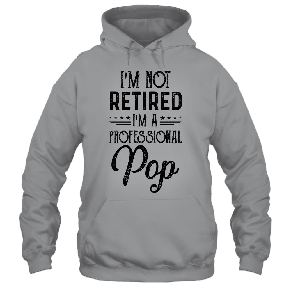 I'm Not Retired A Professional Pop Funny Father Day Shirt & Hoodie | siriusteestore