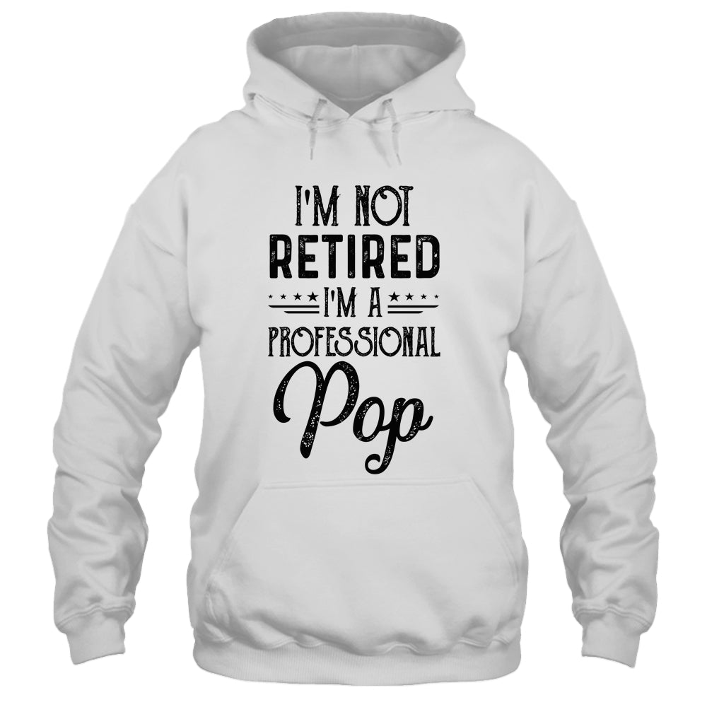 I'm Not Retired A Professional Pop Funny Father Day Shirt & Hoodie | siriusteestore