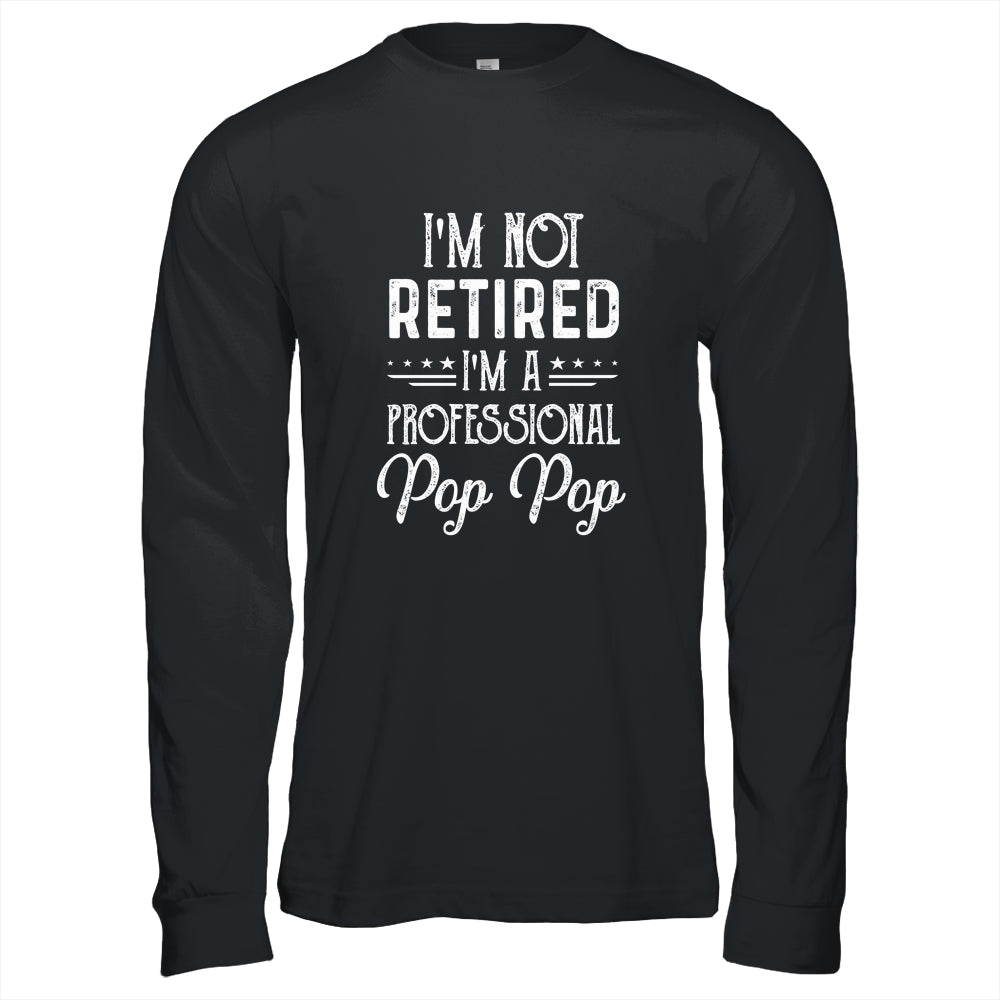 I'm Not Retired A Professional Pop Pop Father Day Shirt & Hoodie | siriusteestore
