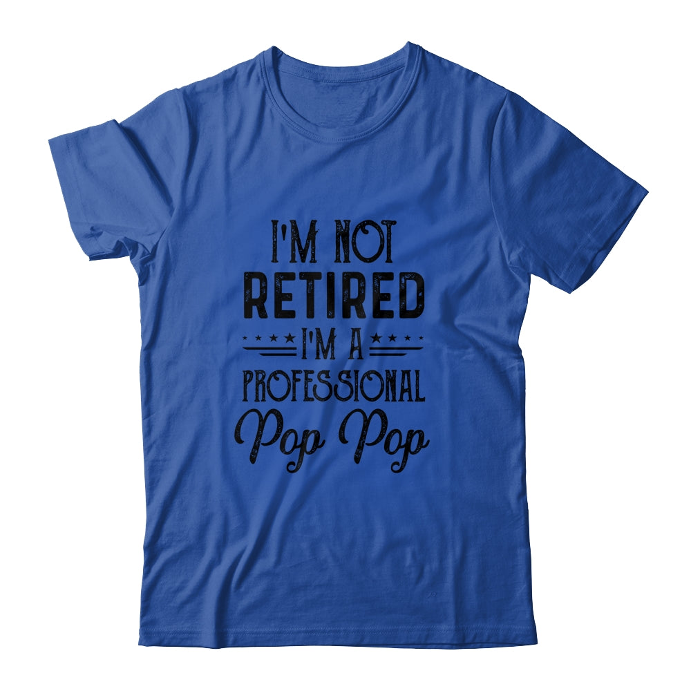 I'm Not Retired A Professional Pop Pop Funny Father Day Shirt & Hoodie | siriusteestore