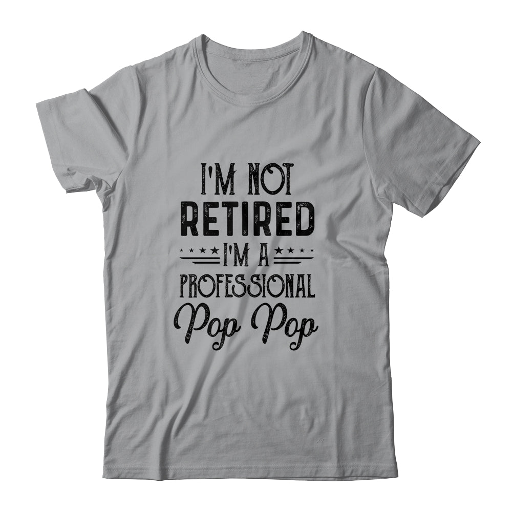 I'm Not Retired A Professional Pop Pop Funny Father Day Shirt & Hoodie | siriusteestore