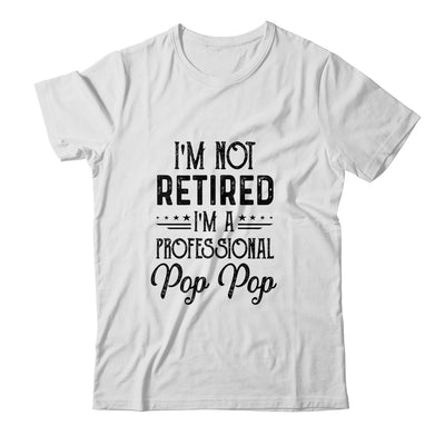 I'm Not Retired A Professional Pop Pop Funny Father Day Shirt & Hoodie | siriusteestore