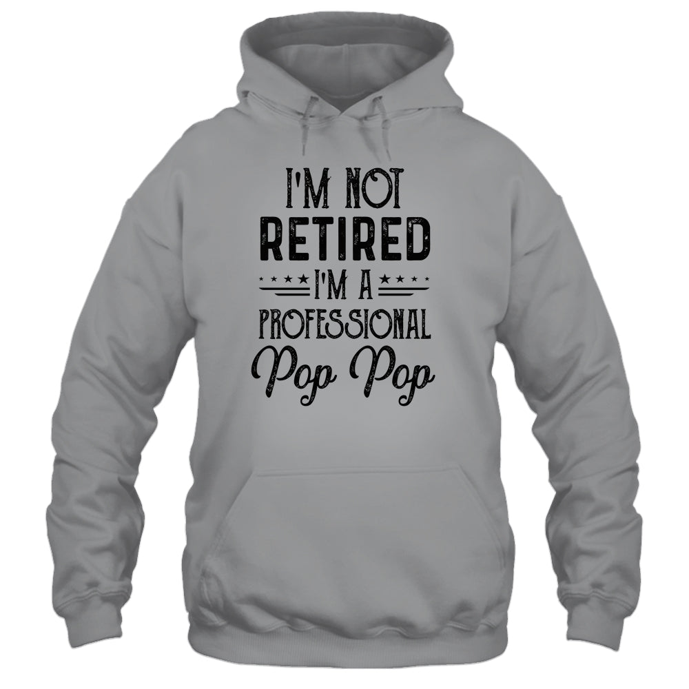 I'm Not Retired A Professional Pop Pop Funny Father Day Shirt & Hoodie | siriusteestore