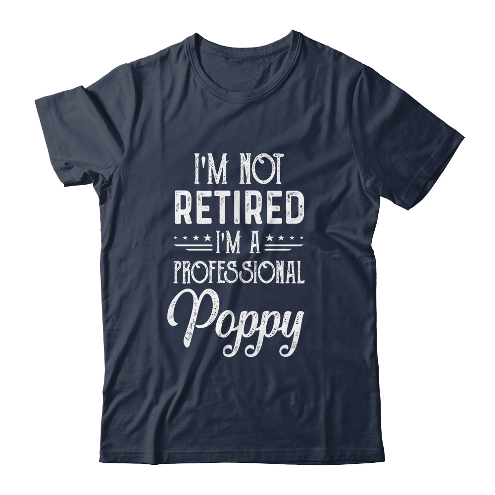I'm Not Retired A Professional Poppy Father Day Shirt & Hoodie | siriusteestore