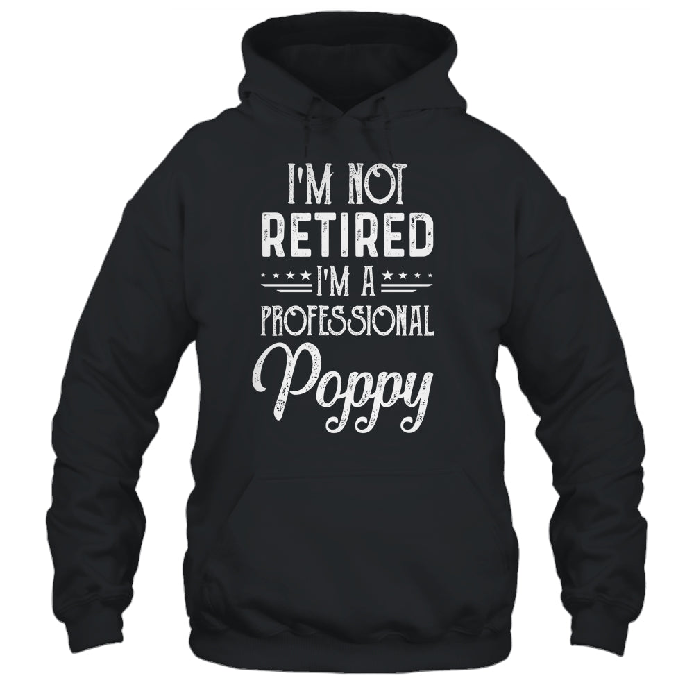 I'm Not Retired A Professional Poppy Father Day Shirt & Hoodie | siriusteestore