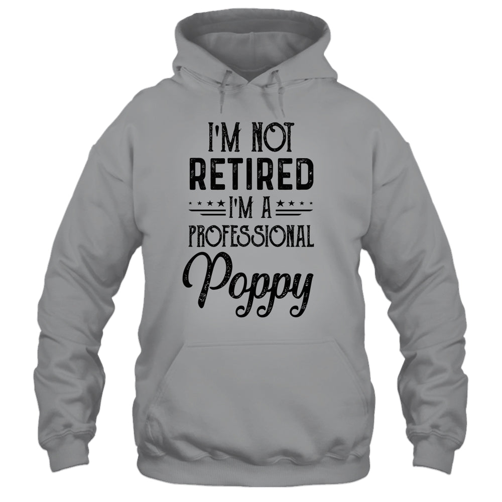 I'm Not Retired A Professional Poppy Funny Father Day Shirt & Hoodie | siriusteestore
