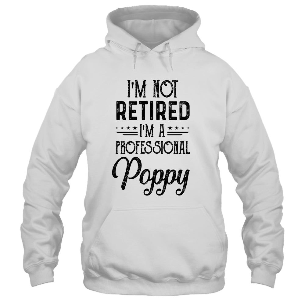 I'm Not Retired A Professional Poppy Funny Father Day Shirt & Hoodie | siriusteestore