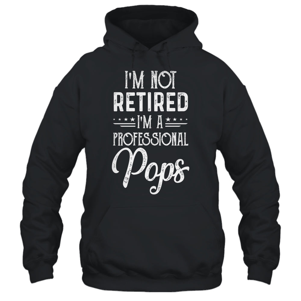 I'm Not Retired A Professional Pops Father Day Shirt & Hoodie | siriusteestore