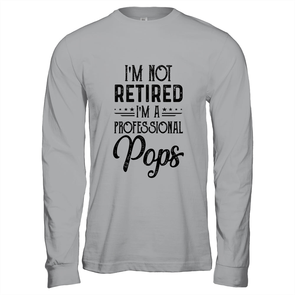 I'm Not Retired A Professional Pops Funny Father Day Shirt & Hoodie | siriusteestore