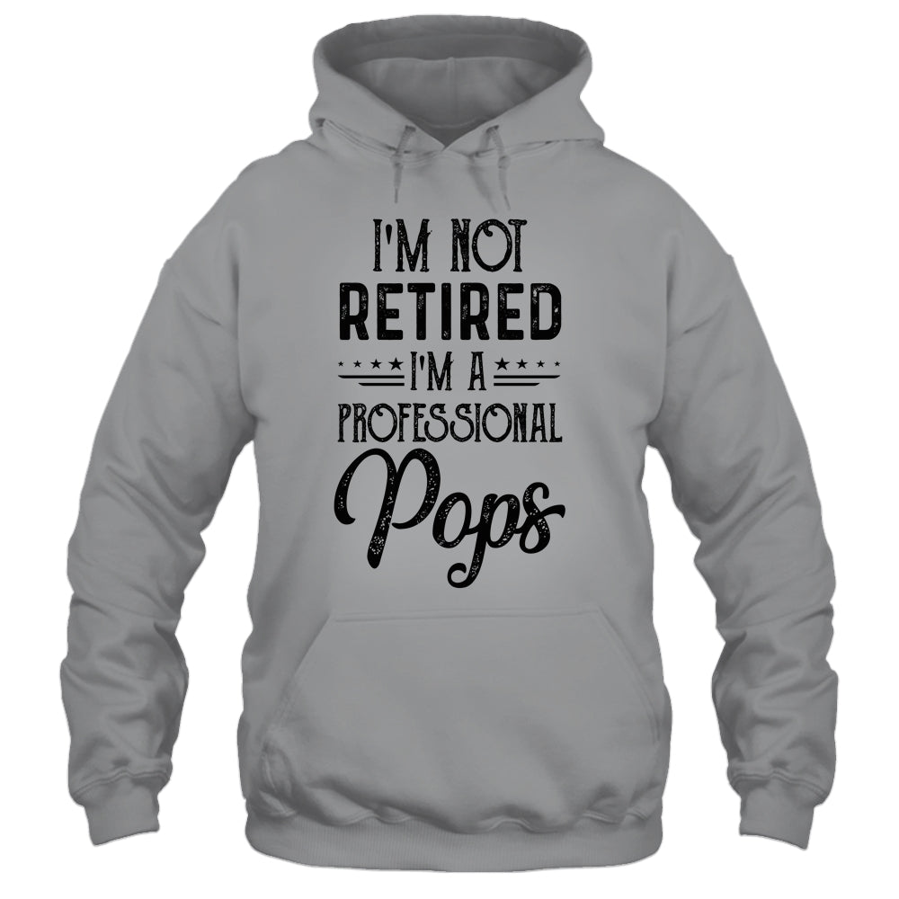 I'm Not Retired A Professional Pops Funny Father Day Shirt & Hoodie | siriusteestore
