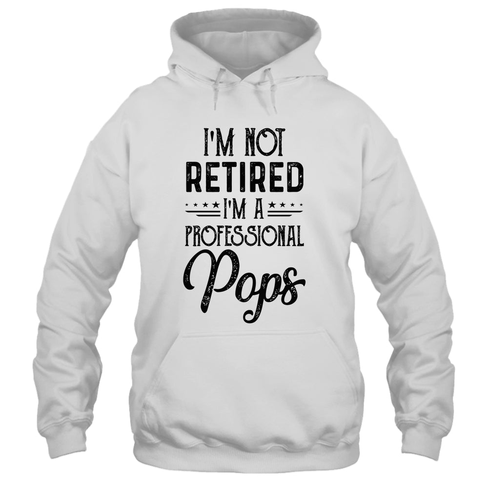 I'm Not Retired A Professional Pops Funny Father Day Shirt & Hoodie | siriusteestore