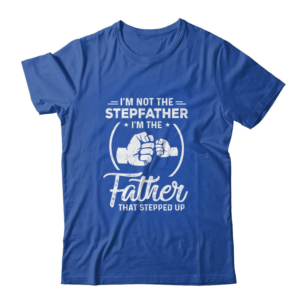 I'm Not The Step Father Stepped Up Fathers Day Shirt & Hoodie | siriusteestore
