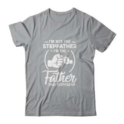 I'm Not The Step Father Stepped Up Fathers Day Shirt & Hoodie | siriusteestore
