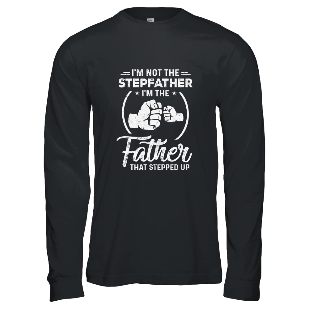I'm Not The Step Father Stepped Up Fathers Day Shirt & Hoodie | siriusteestore