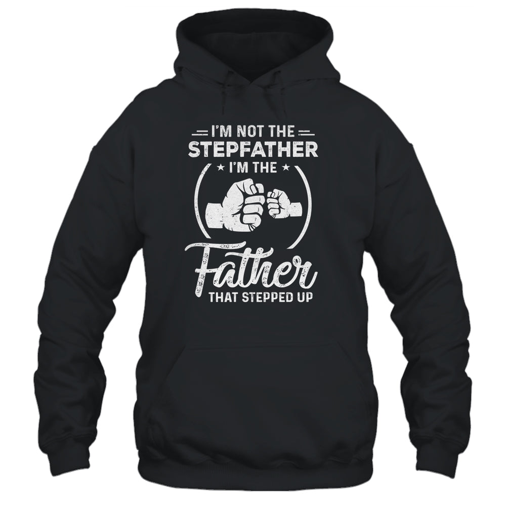 I'm Not The Step Father Stepped Up Fathers Day Shirt & Hoodie | siriusteestore