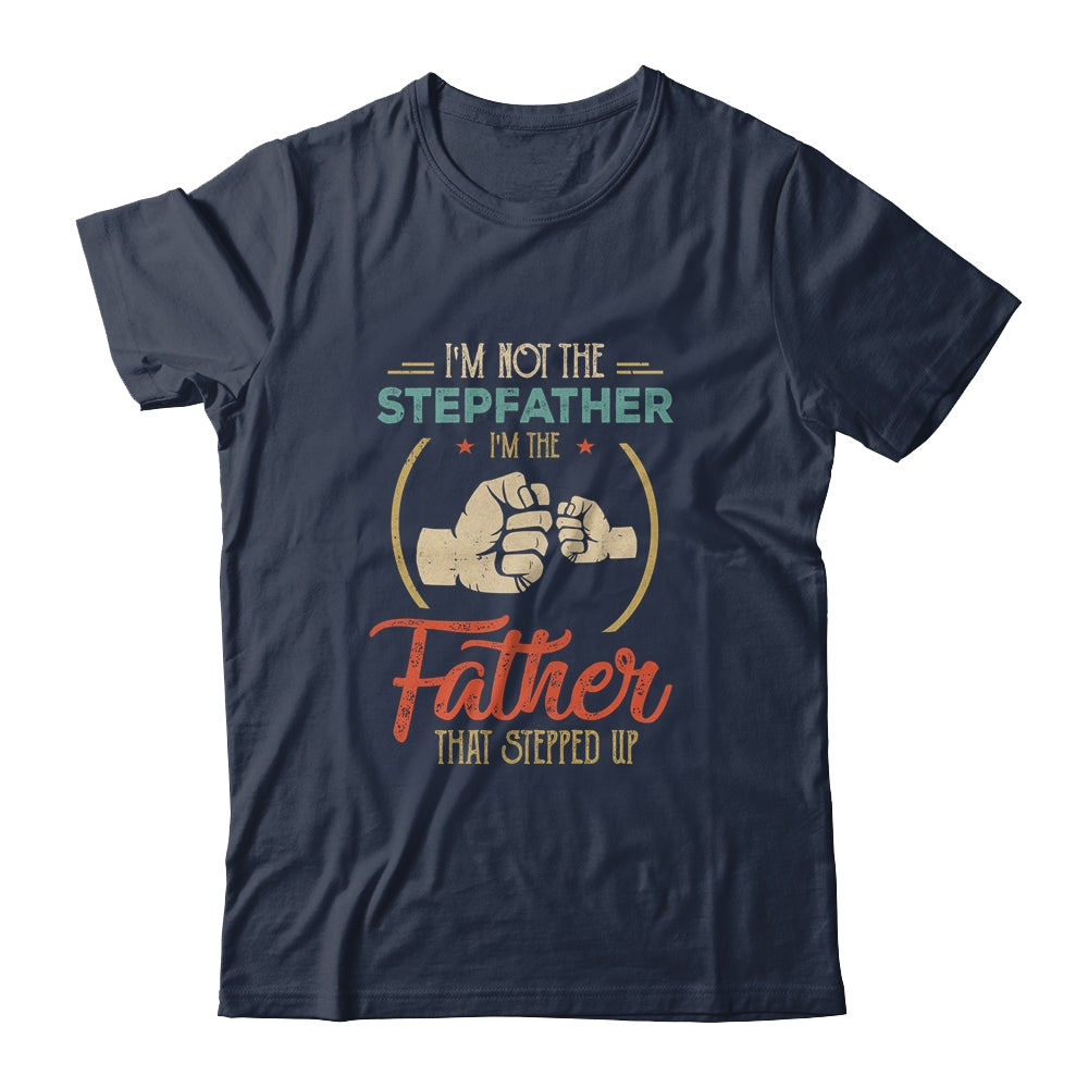 I'm Not The Step Father Stepped Up Fathers Day Vintage Shirt & Hoodie | siriusteestore