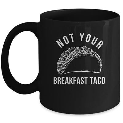 I'm Not Your Breakfast Taco Funny Mug | siriusteestore