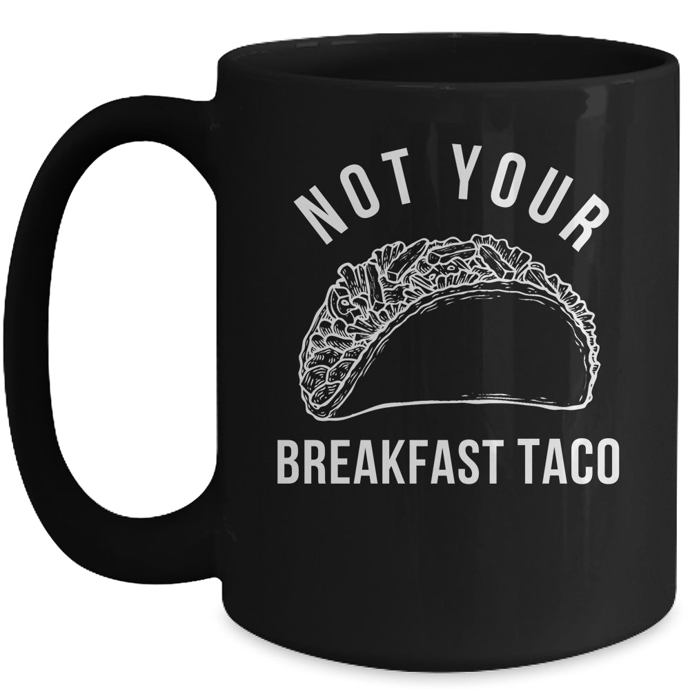 I'm Not Your Breakfast Taco Funny Mug | siriusteestore