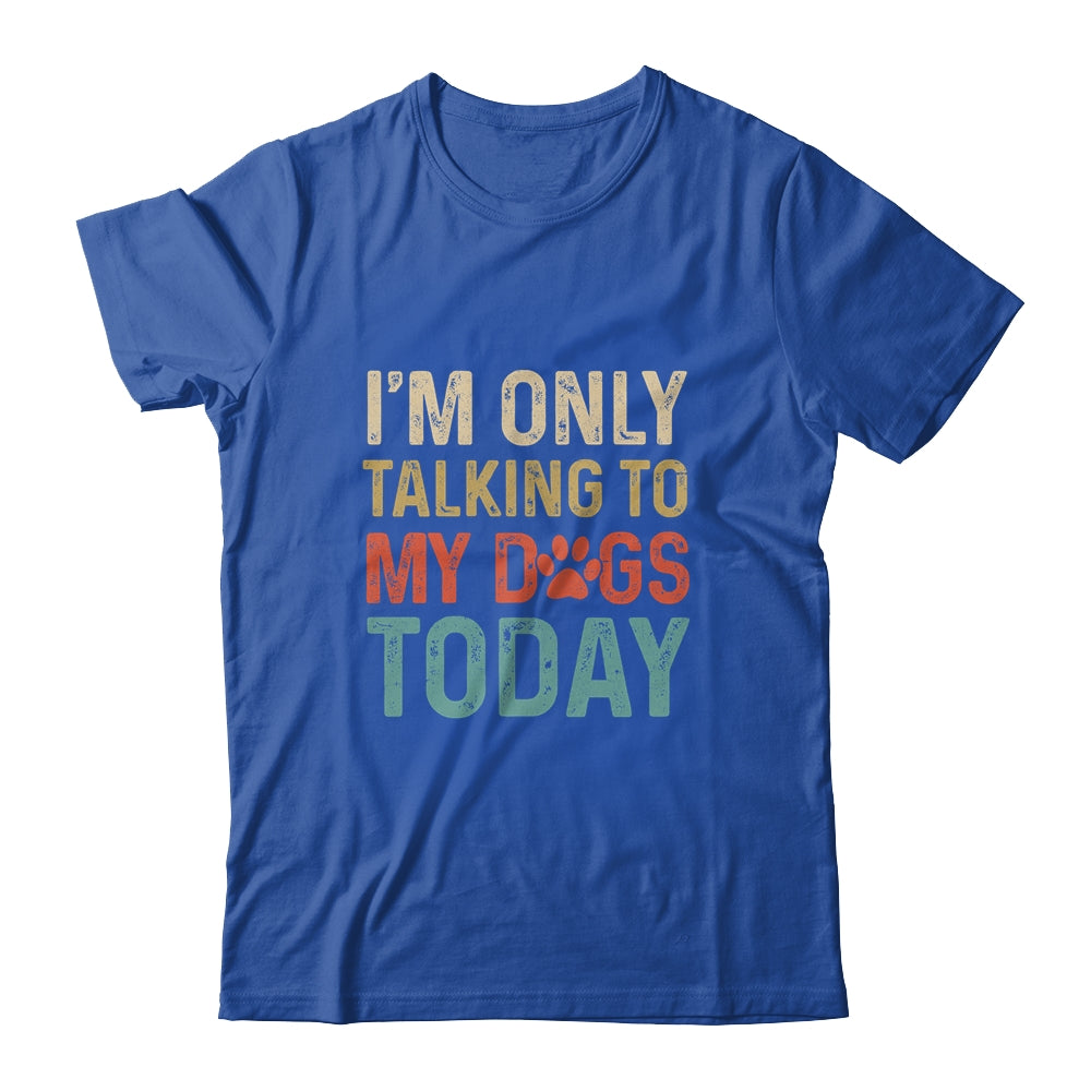 I'm Only Talking To My Dogs Today Funny Women Men Dog Lover Shirt & Tank Top | siriusteestore