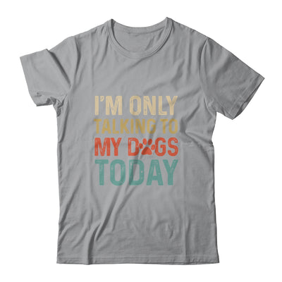 I'm Only Talking To My Dogs Today Funny Women Men Dog Lover Shirt & Tank Top | siriusteestore