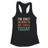 I'm Only Talking To My Dogs Today Funny Women Men Dog Lover Shirt & Tank Top | siriusteestore