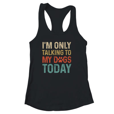 I'm Only Talking To My Dogs Today Funny Women Men Dog Lover Shirt & Tank Top | siriusteestore