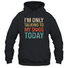 I'm Only Talking To My Dogs Today Funny Women Men Dog Lover Shirt & Tank Top | siriusteestore