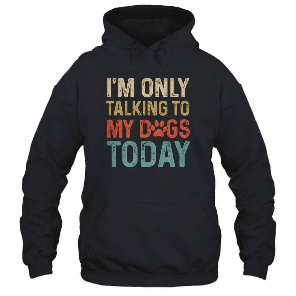 I'm Only Talking To My Dogs Today Funny Women Men Dog Lover Shirt & Tank Top | siriusteestore