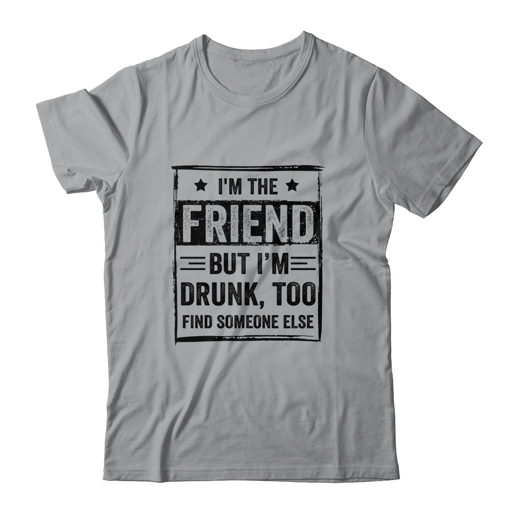 I'm The Friend But I'm Drunk Please Return To Friend Shirt & Tank Top | siriusteestore