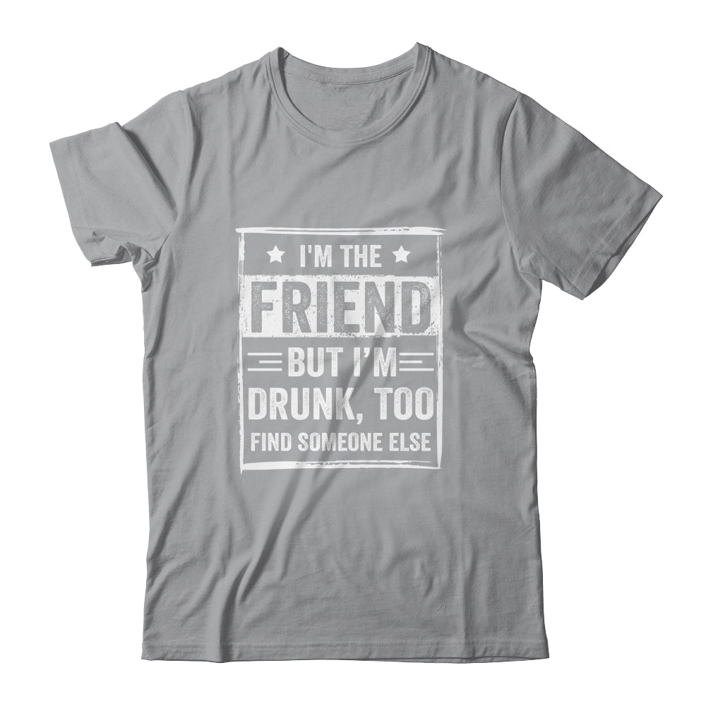 I'm The Friend But I'm Drunk Please Return To Friend Funny Shirt & Tank Top | siriusteestore