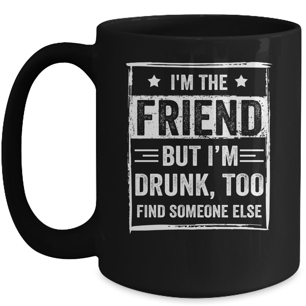I'm The Friend But I'm Drunk Please Return To Friend Funny Mug | siriusteestore