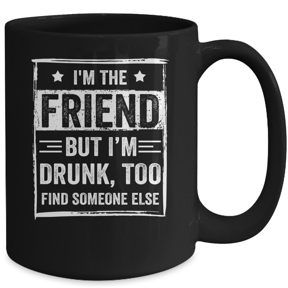 I'm The Friend But I'm Drunk Please Return To Friend Funny Mug | siriusteestore