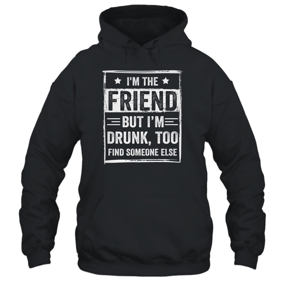 I'm The Friend But I'm Drunk Please Return To Friend Funny Shirt & Tank Top | siriusteestore