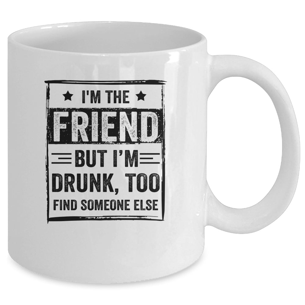 I'm The Friend But I'm Drunk Please Return To Friend Mug | siriusteestore