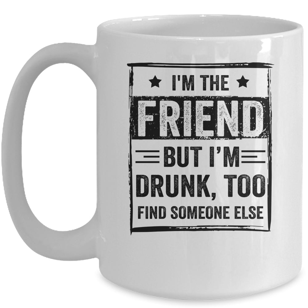 I'm The Friend But I'm Drunk Please Return To Friend Mug | siriusteestore