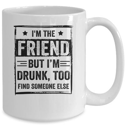 I'm The Friend But I'm Drunk Please Return To Friend Mug | siriusteestore