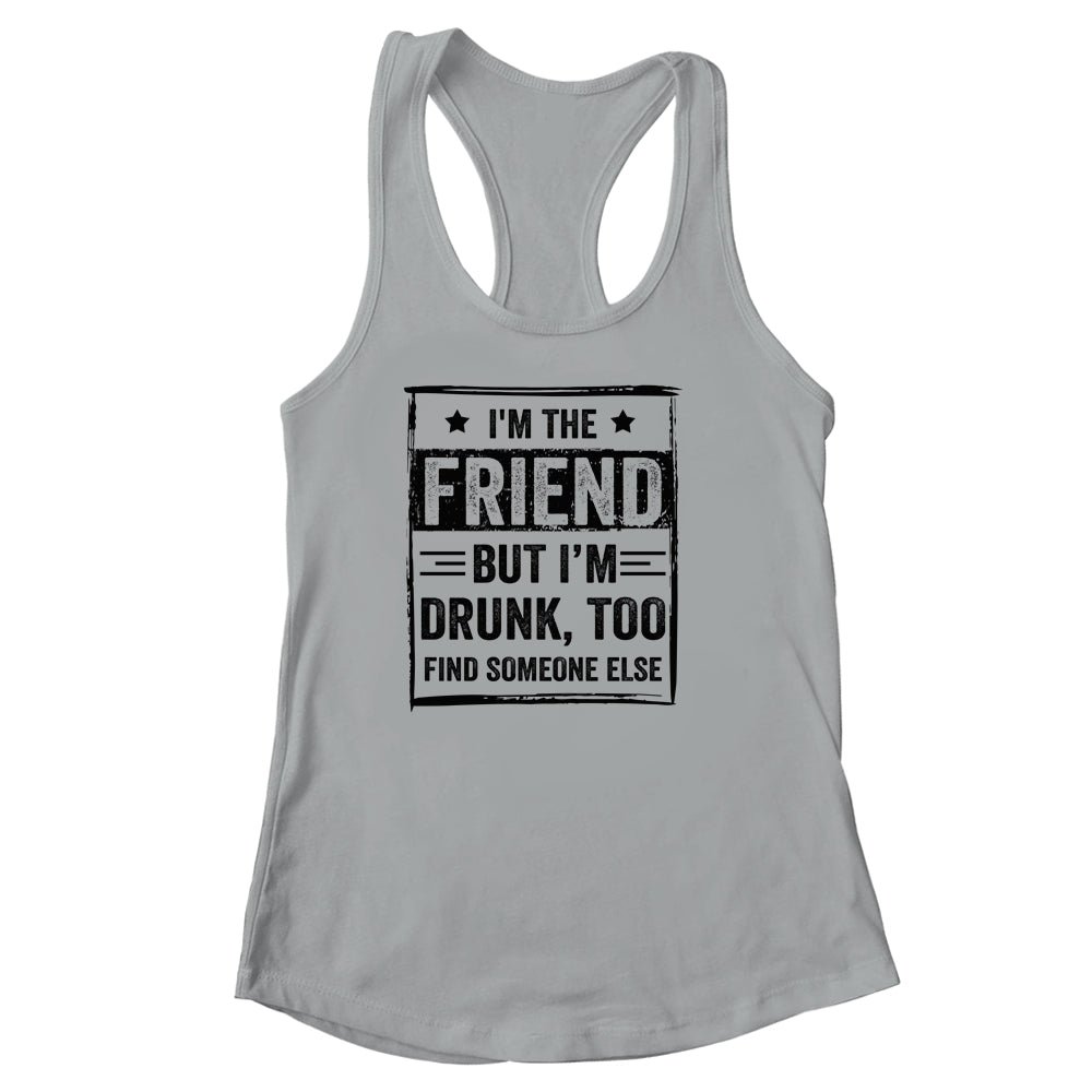 I'm The Friend But I'm Drunk Please Return To Friend Shirt & Tank Top | siriusteestore