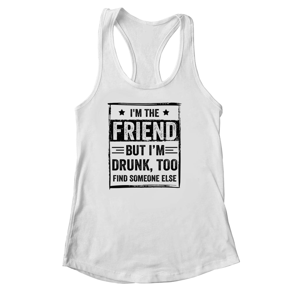 I'm The Friend But I'm Drunk Please Return To Friend Shirt & Tank Top | siriusteestore