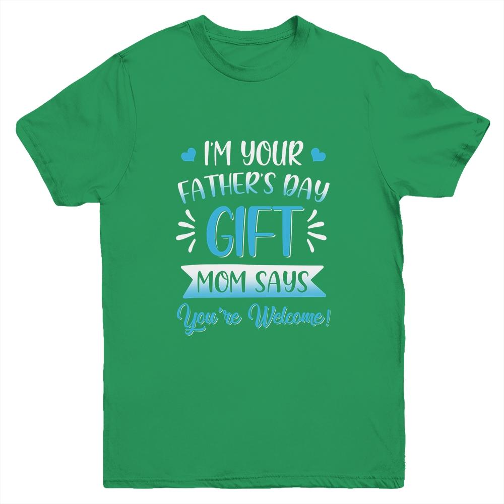 I'm Your Father's Day Gift Mom Says You're Welcome For Boy Youth Youth Shirt | Siriustee.com.com