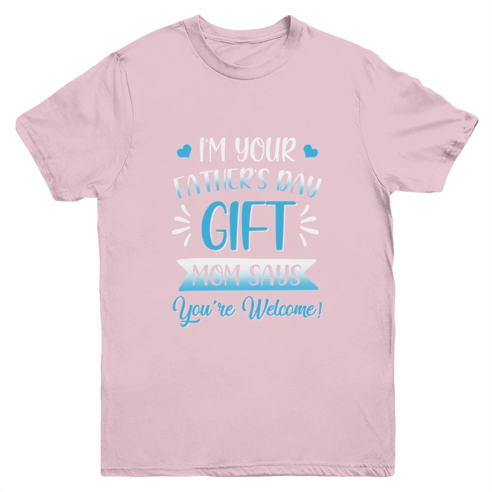 I'm Your Father's Day Gift Mom Says You're Welcome For Boy Youth Youth Shirt | Siriustee.com.com