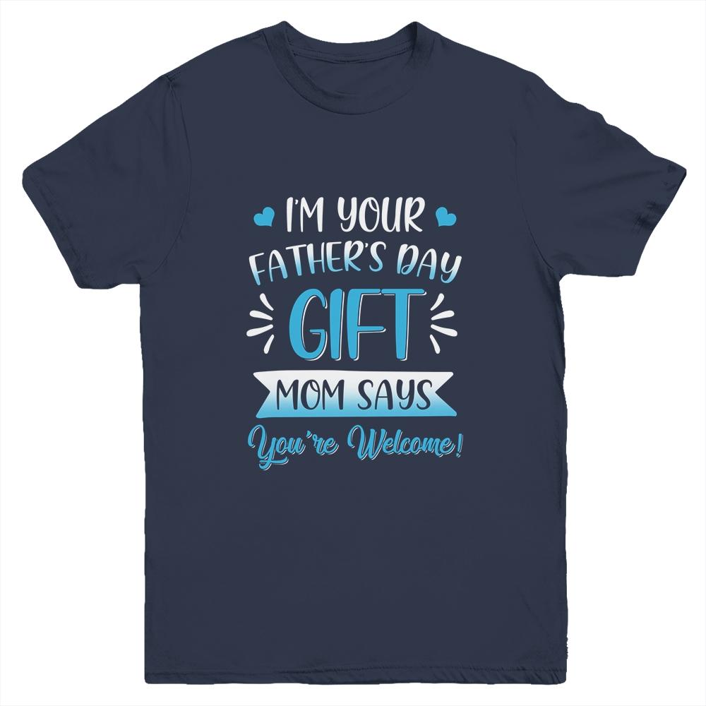 I'm Your Father's Day Gift Mom Says You're Welcome For Boy Youth Youth Shirt | Siriustee.com.com