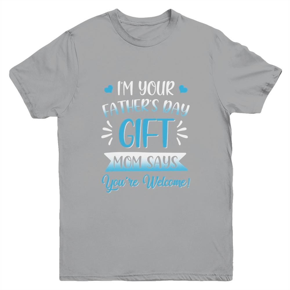 I'm Your Father's Day Gift Mom Says You're Welcome For Boy Youth Youth Shirt | Siriustee.com.com