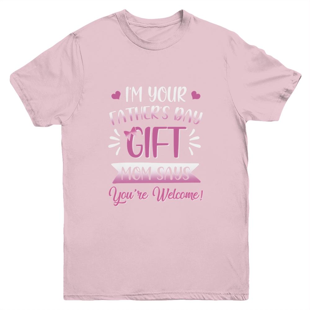 I'm Your Father's Day Gift Mom Says You're Welcome For Girl Youth Youth Shirt | Siriustee.com.com
