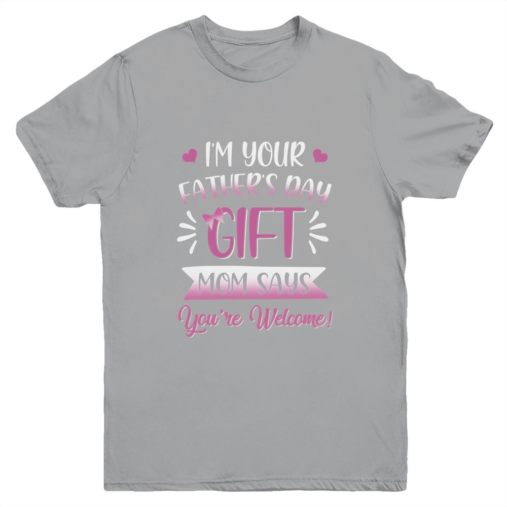 I'm Your Father's Day Gift Mom Says You're Welcome For Girl Youth Youth Shirt | Siriustee.com.com