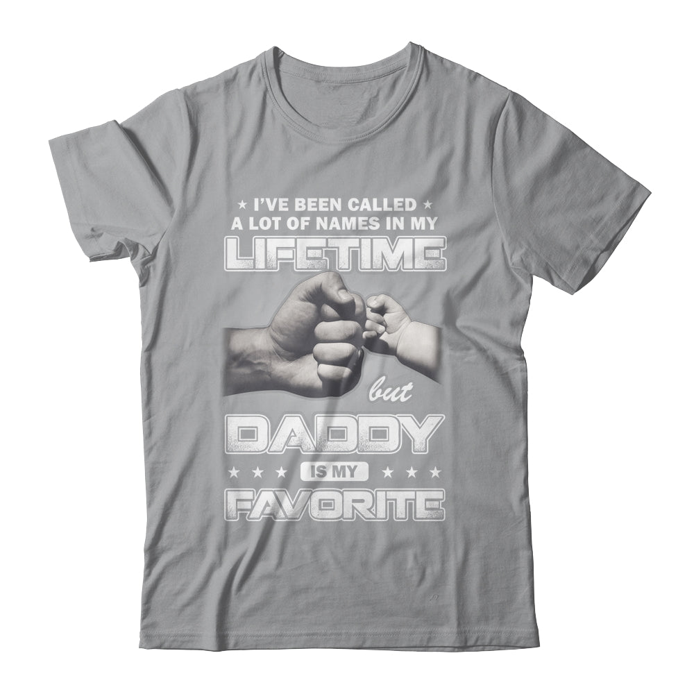 I've Been Called A Lot Of Names But Daddy Is My Favorite Shirt & Hoodie | siriusteestore