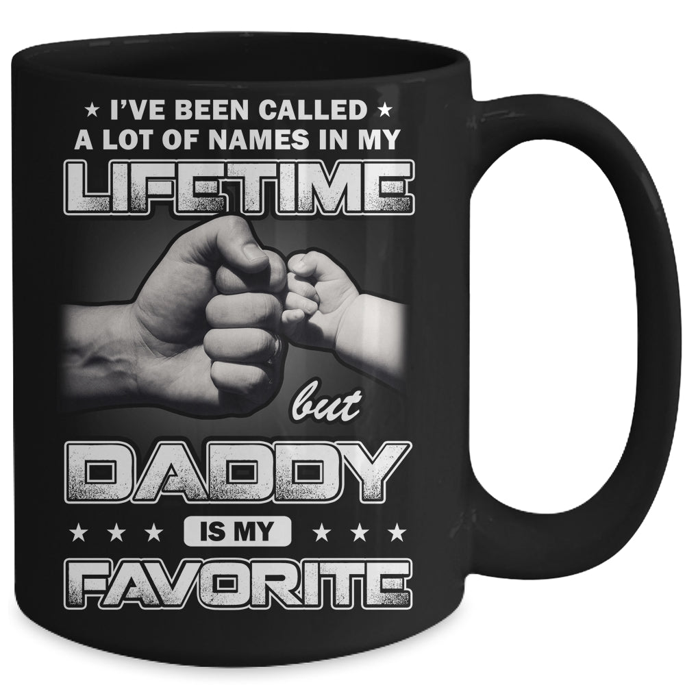 I've Been Called A Lot Of Names But Daddy Is My Favorite Mug | siriusteestore