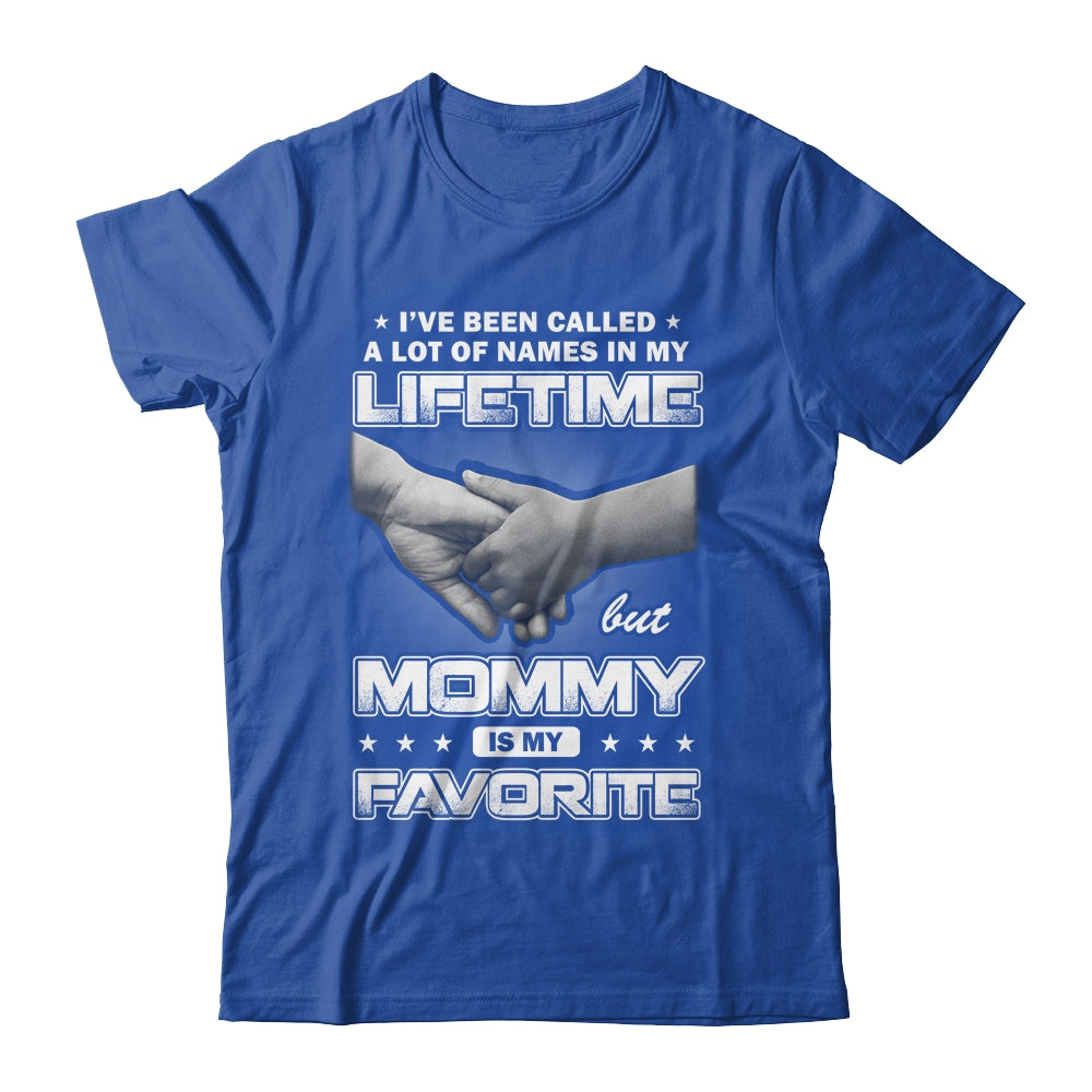 I've Been Called A Lot Of Names But Mommy Is My Favorite Shirt & Hoodie | siriusteestore