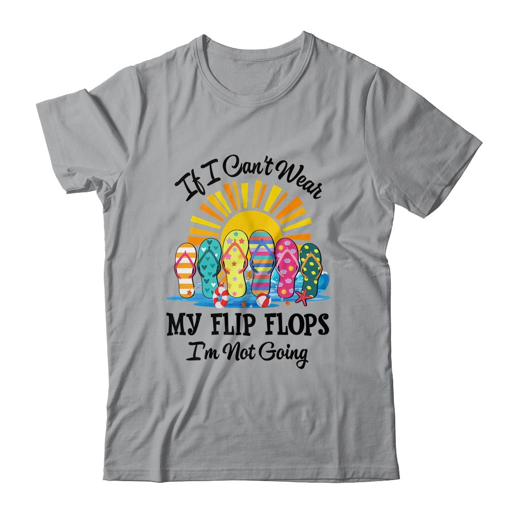 If I Can't Wear My Flip Flops Im Not Going Beach Life Summer Shirt & Tank Top | siriusteestore