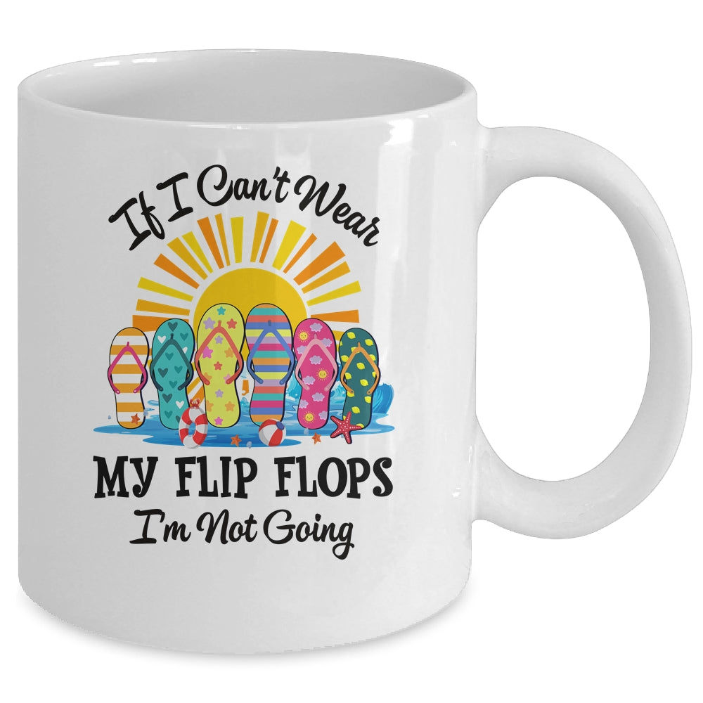 If I Can't Wear My Flip Flops Im Not Going Beach Life Summer Mug | siriusteestore